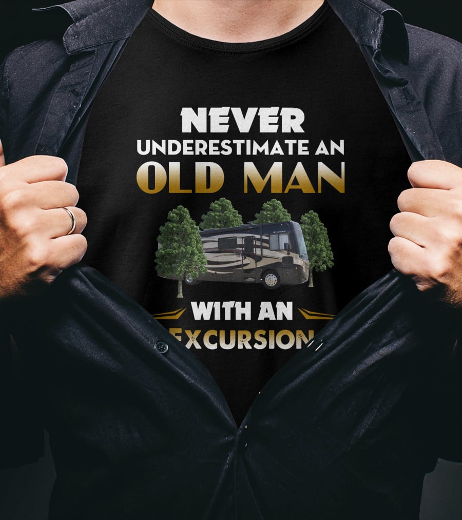 NEVER UNDERESTIMATE AN OLD MAN WITH AN EXCURSION T-Shirt