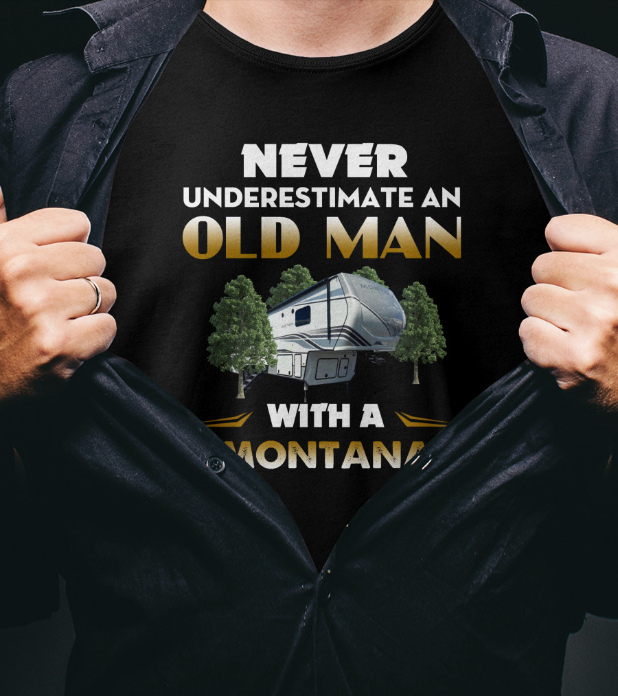 NEVER UNDERESTIMATE AN OLD MAN WITH A MONTANA RV CAMPING T-Shirt