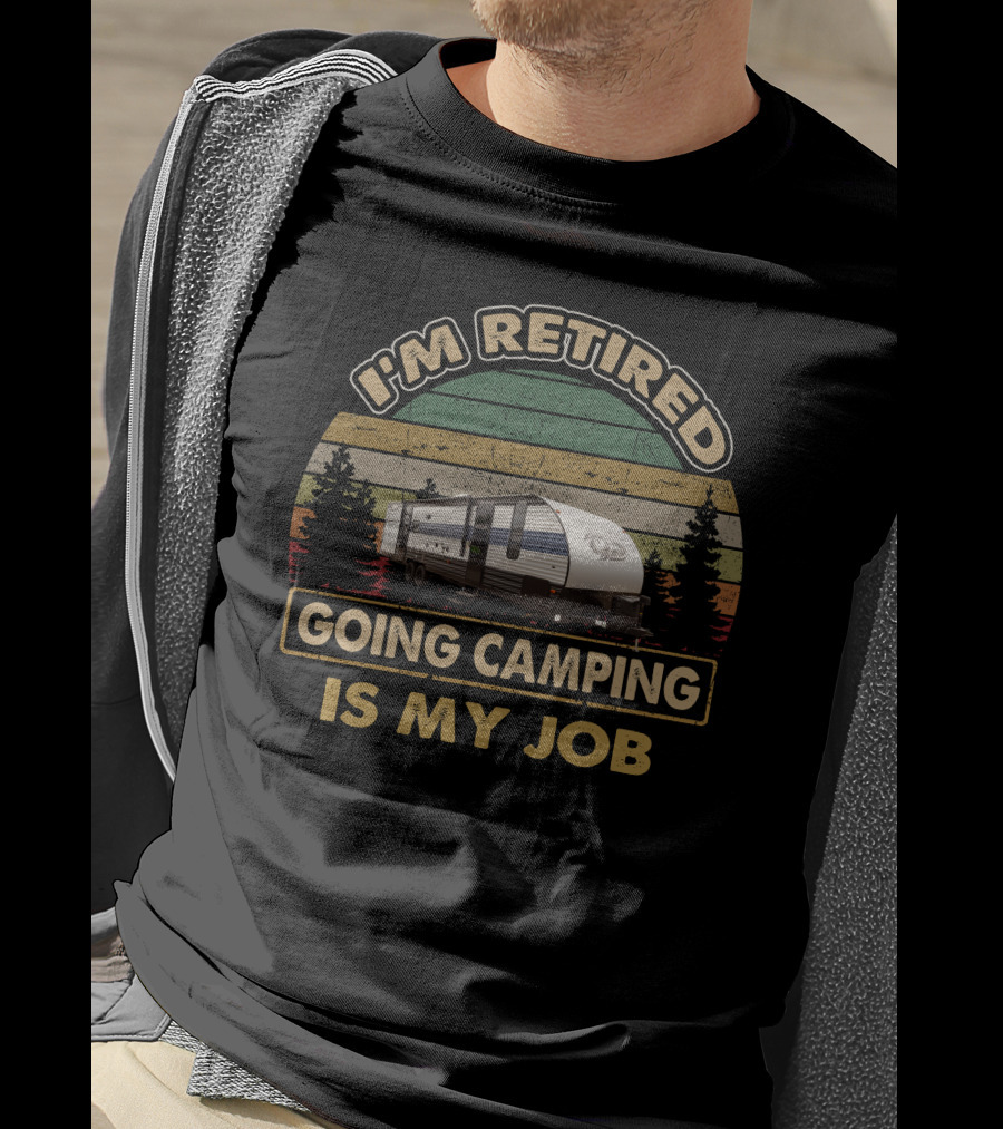 I'm Retired Going Camping Is My Job Grey Wolf 29TE T-Shirt