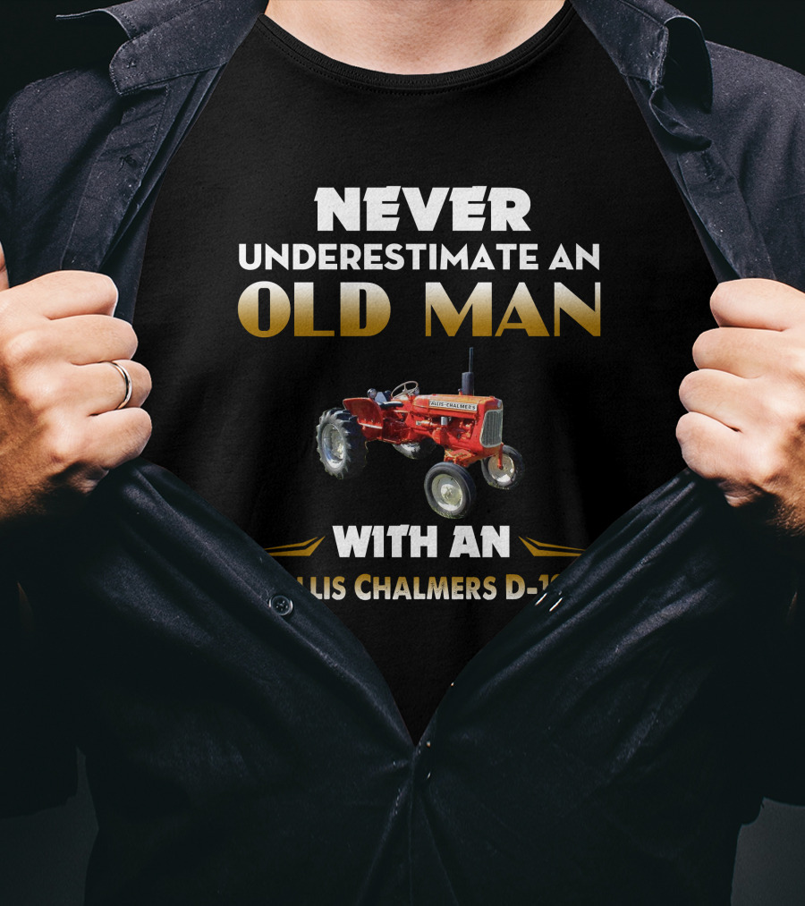 Never Underestimate An Old Man With An Allis Chalmers D-12 T-Shirt