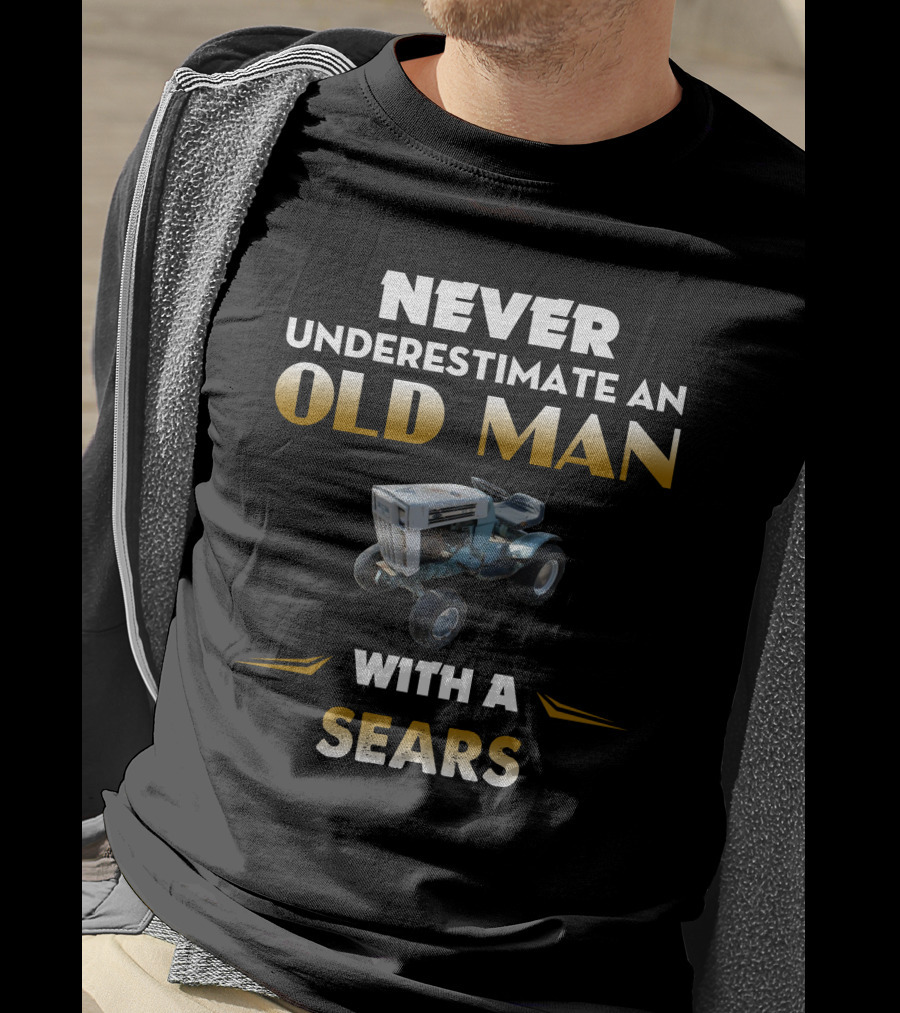 NEVER UNDERESTIMATE AN OLD MAN WITH A SEARS T-Shirt