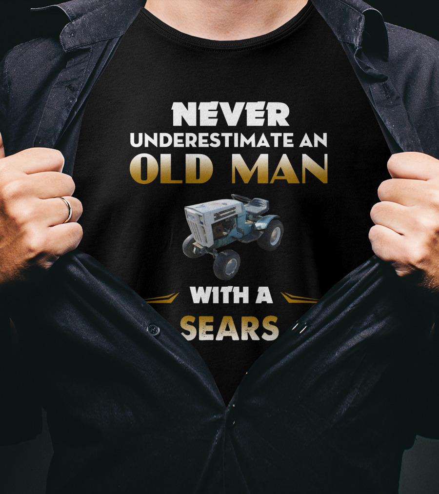 NEVER UNDERESTIMATE AN OLD MAN WITH A SEARS T-Shirt