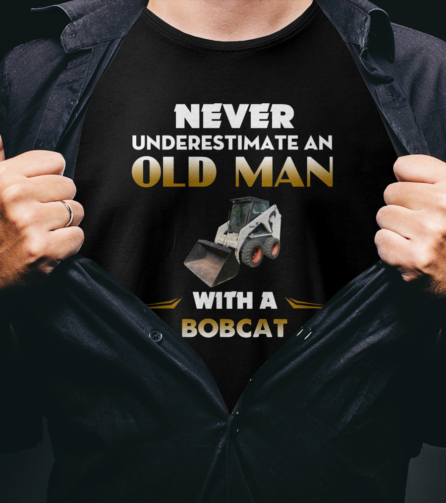 NEVER UNDERESTIMATE AN OLD MAN WITH A BOBCAT T-Shirt