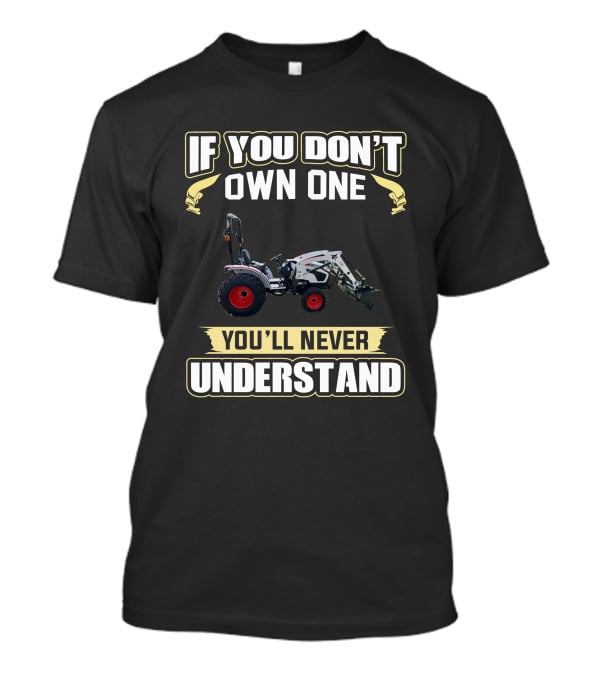 If You Don't Own One Bobcat CT2035 You'll Never Understand T-Shirt