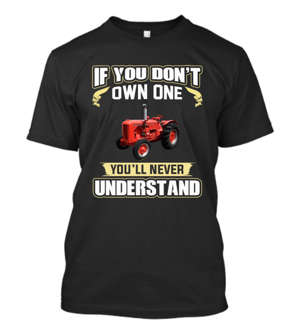 If You Don't Own One You'll Never Understand J.I Case Tractor T-Shirt