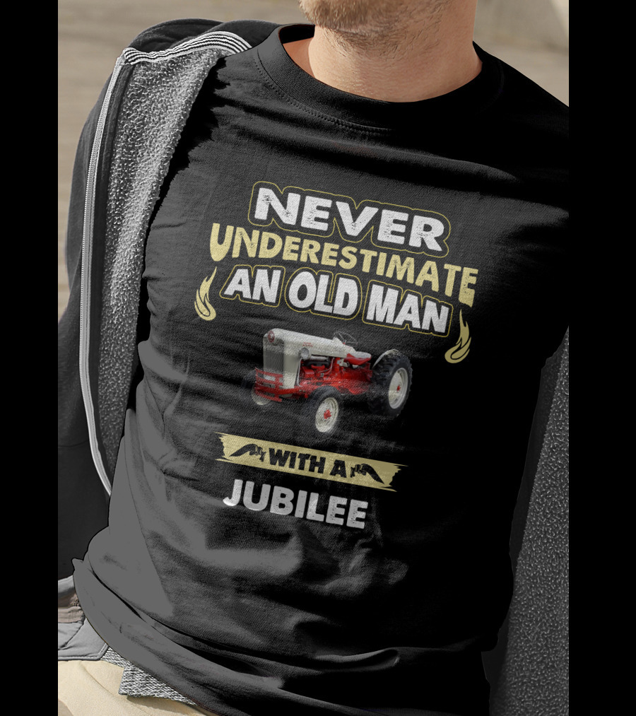 NEVER UNDERESTIMATE AN OLD MAN WITH A FORD JUBILEE T-Shirt