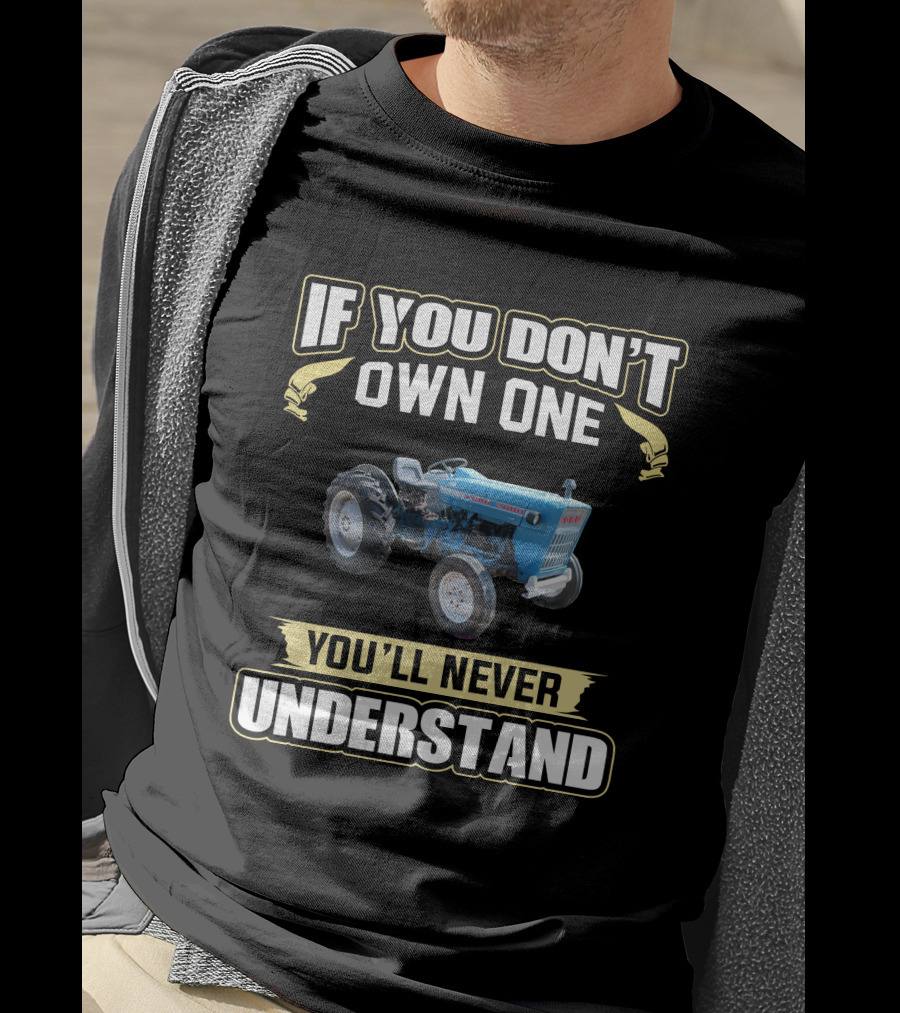 Ford 2000 Tractor If You Don't Own One You'll Never Understand T-Shirt