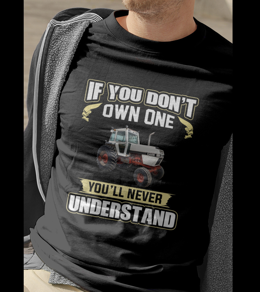 If You Don't Own One You'll Never Understand Jicase 2390 Case Tractor T-Shirt