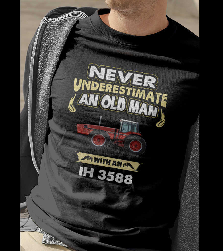 Never Underestimate An Old Man With An IH 3588 T-Shirt