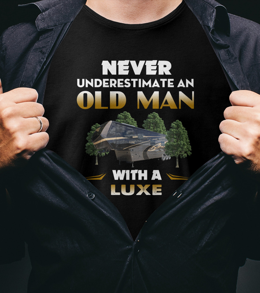 NEVER UNDERESTIMATE AN OLD MAN WITH A LUXE RV T-Shirt