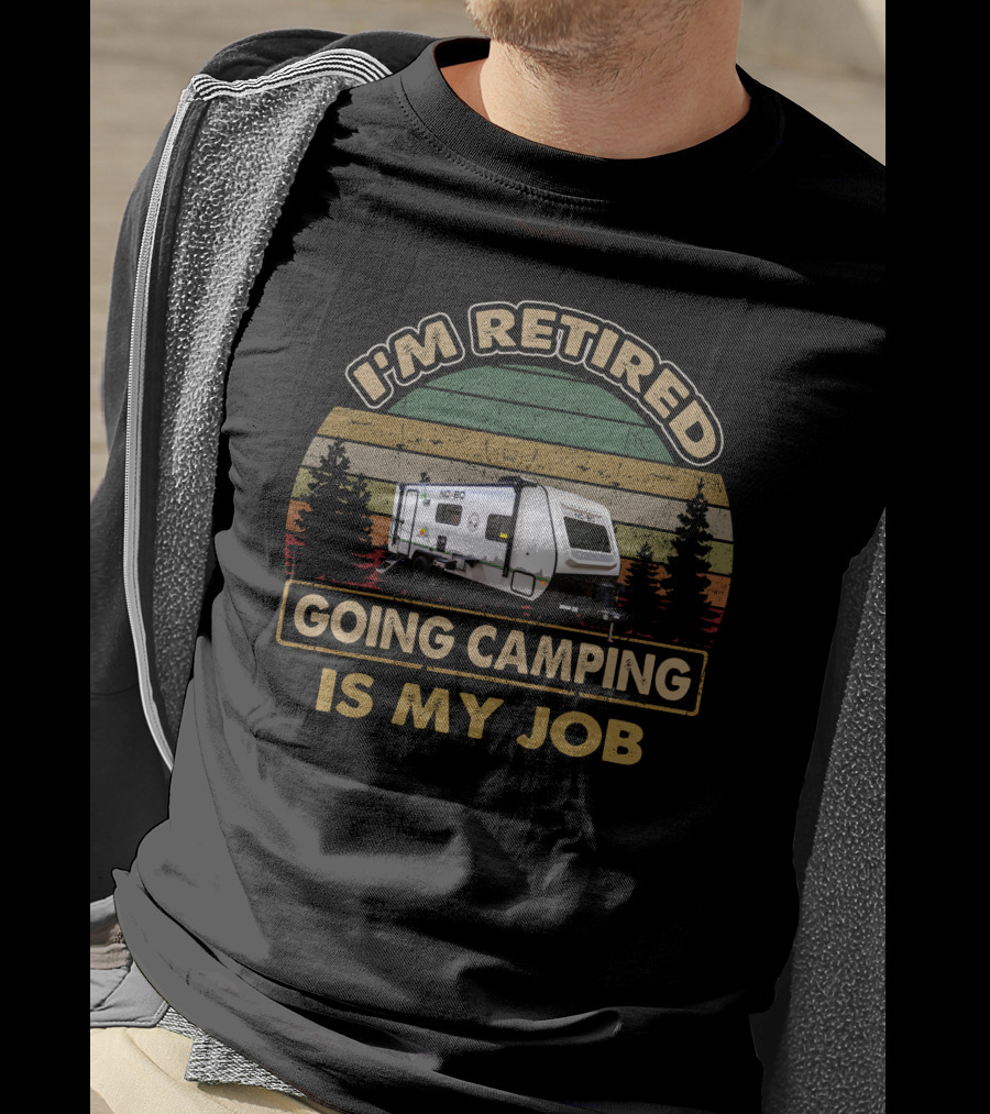 I'm Retired Nobo 19-6 Going Camping Is My Job T-Shirt