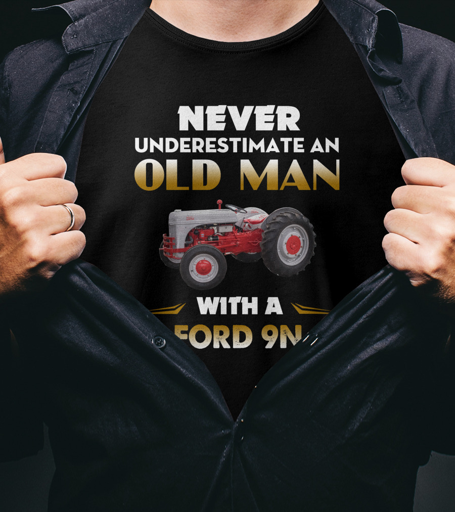 Never Underestimate An Old Man With A Ford 9N T-Shirt