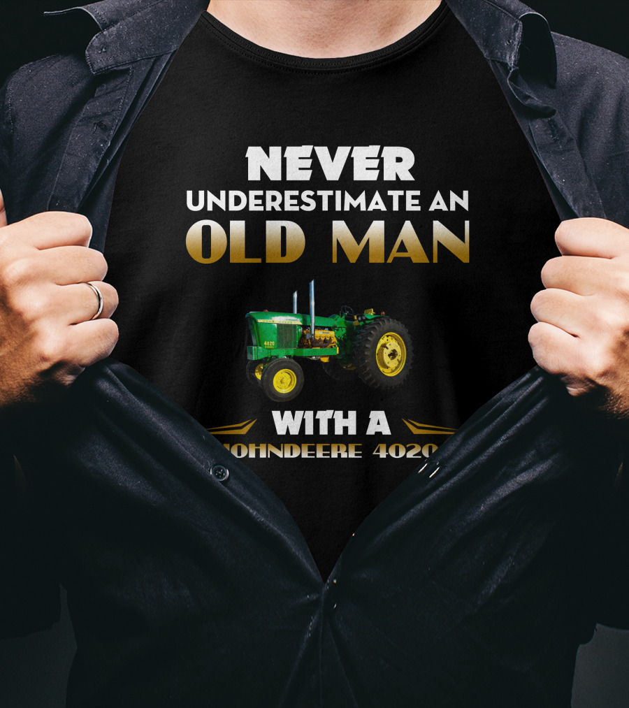 NEVER UNDERESTIMATE AN OLD MAN WITH A JOHN DEERE 4020 T-Shirt