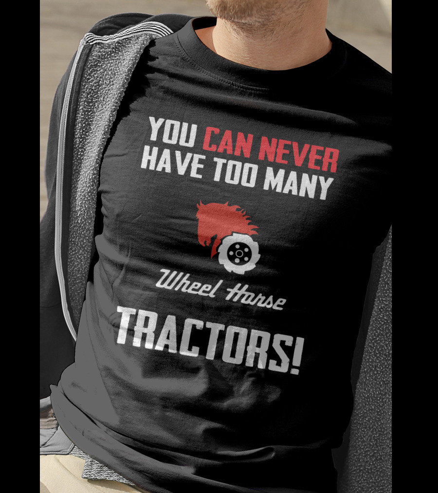 You Can Never Have Too Many Wheel Horse Tractors T-Shirt
