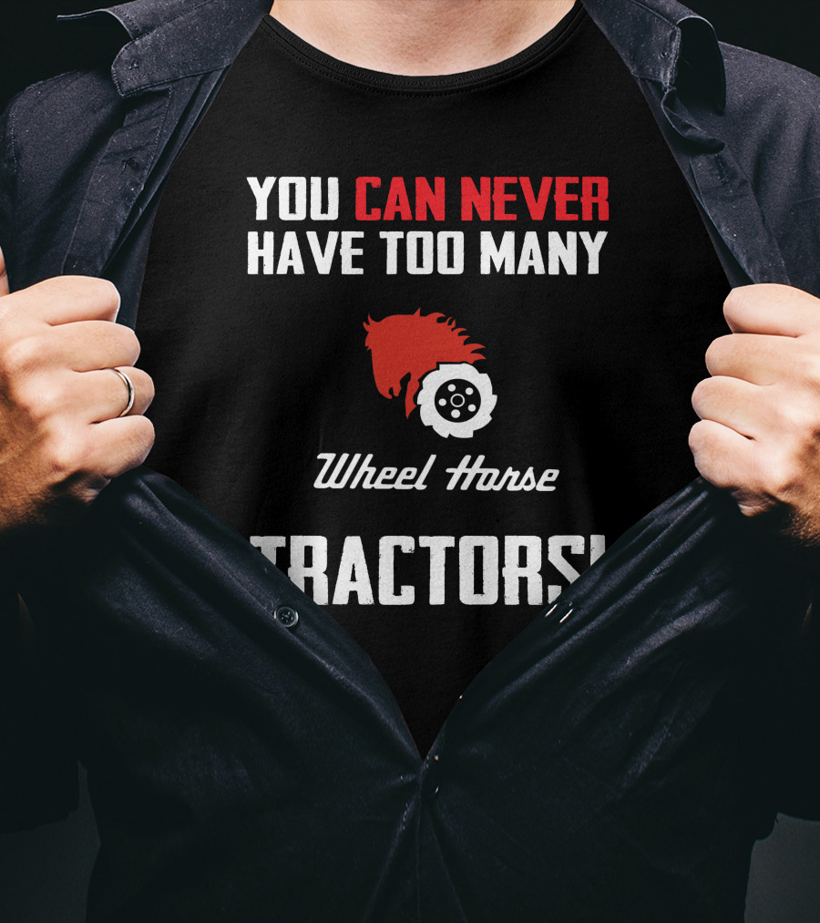 You Can Never Have Too Many Wheel Horse Tractors T-Shirt