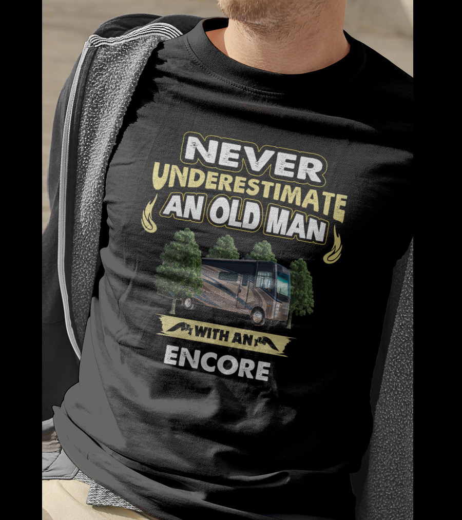 NEVER UNDERESTIMATE AN OLD MAN WITH AN ENCORE T-Shirt