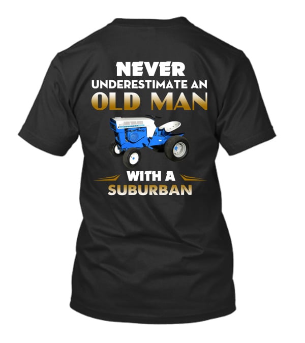 Never Underestimate An Old Man With A Sears Suburban T-Shirt