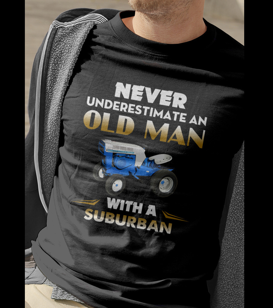 Never Underestimate An Old Man With A Sears Suburban T-Shirt