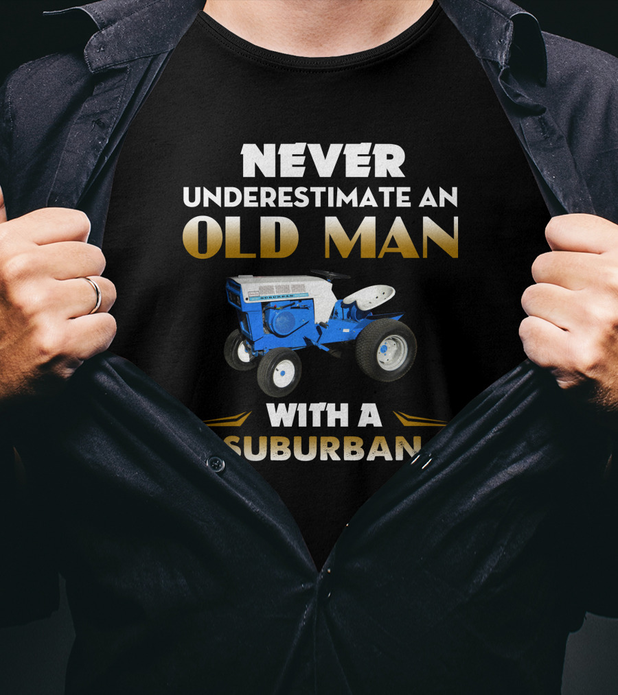 Never Underestimate An Old Man With A Sears Suburban T-Shirt