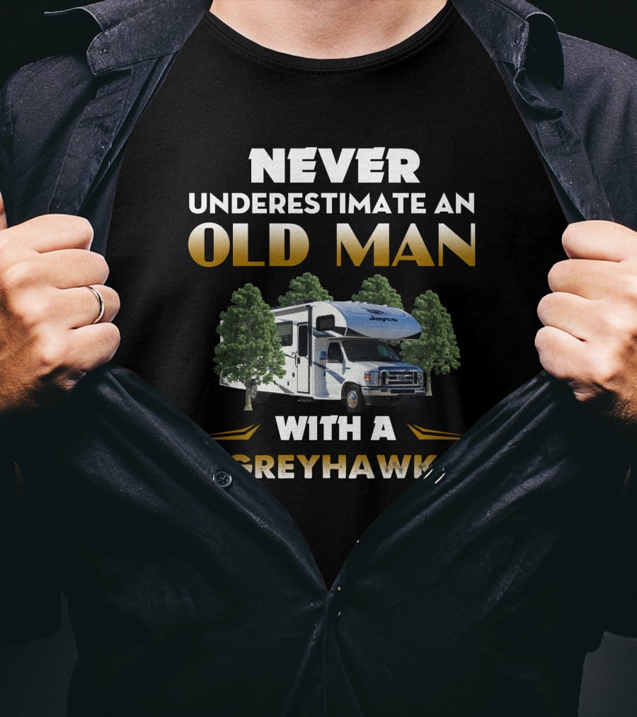 NEVER UNDERESTIMATE AN OLD MAN WITH A GREYHAWK JAYCO RV T-Shirt