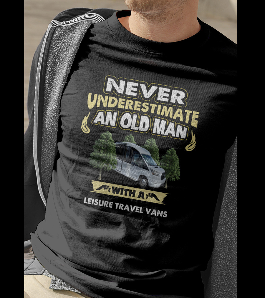 NEVER UNDERESTIMATE AN OLD MAN WITH A LEISURE TRAVEL VANS T-Shirt
