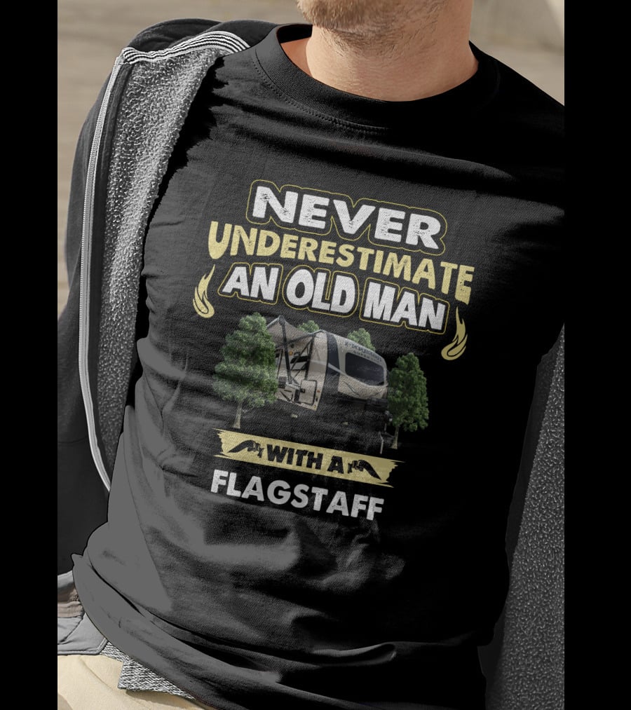 Never Underestimate An Old Man With A Flagstaff T-Shirt