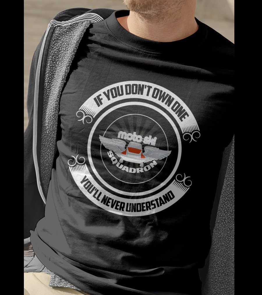 If You Don't Own One You'll Never Understand Moto-Ski Squadron T-Shirt