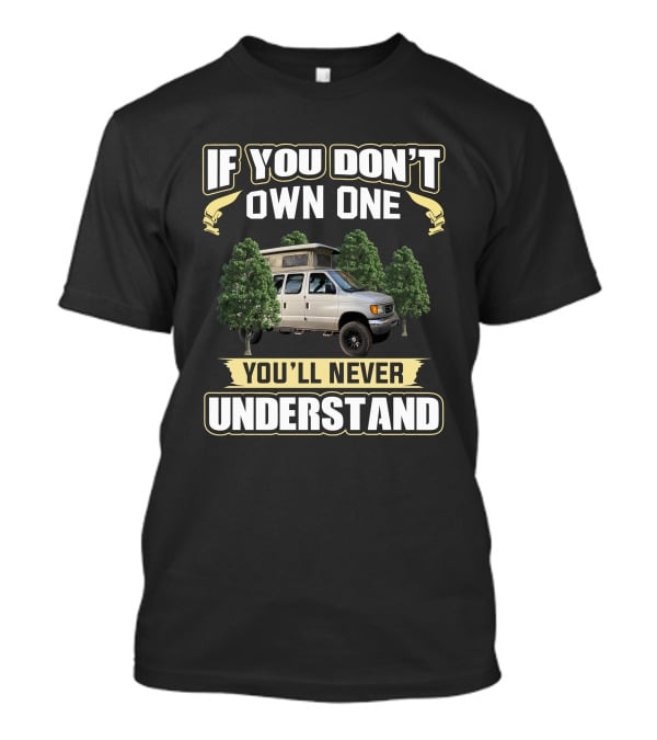 If You Don't Own One You'll Never Understand Sportsmobile Camper Van T-Shirt