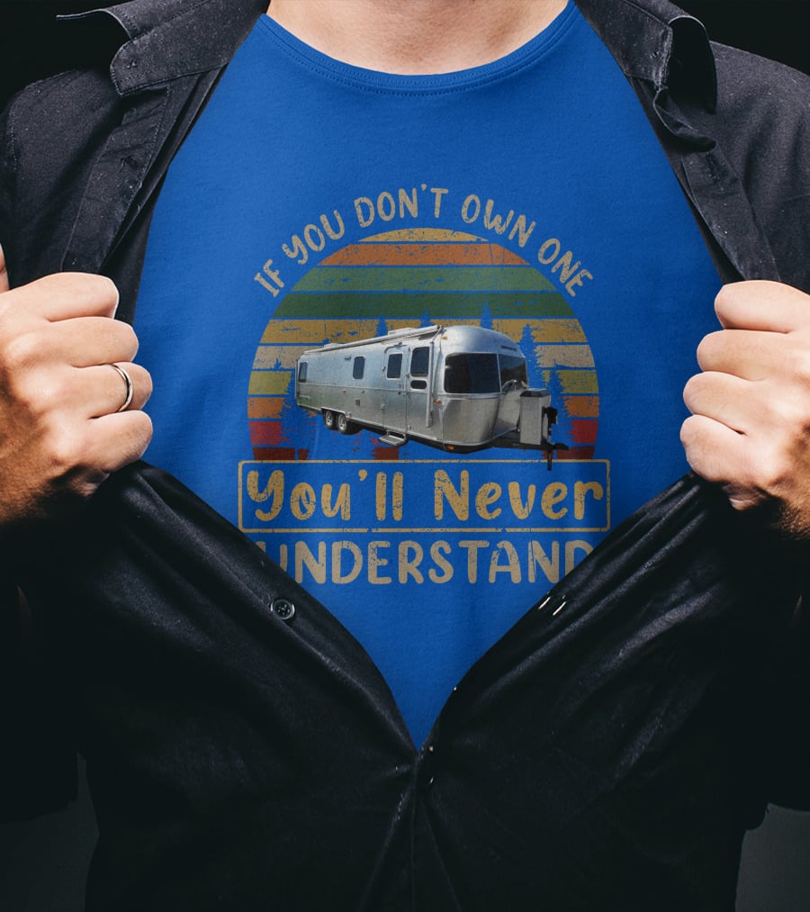 Airstream Classic 30 If You Don't Own One You'll Never Understand T-Shirt