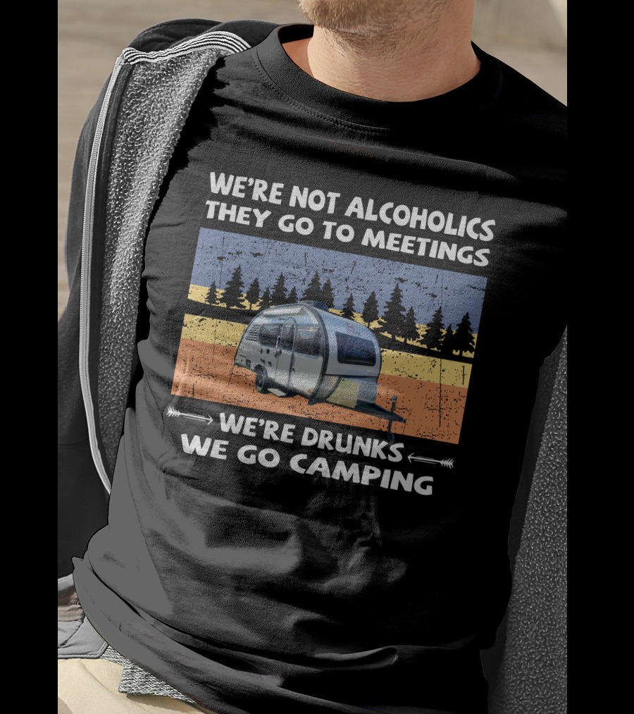 We're Not Alcoholics They Go To Meetings We're Drunks We Go Camping Little Guy Max T-Shirt