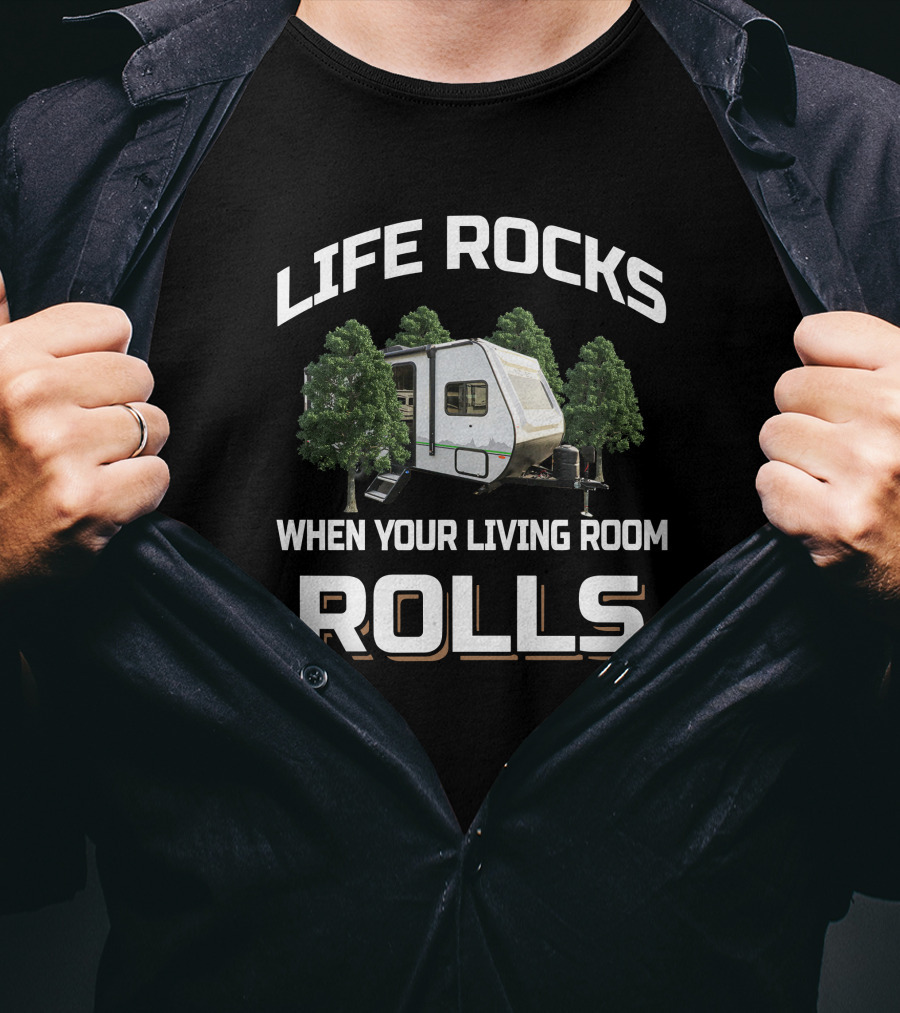 LIFE ROCKS WHEN YOUR LIVING ROOM ROLLS Camper RV Trees Adventure T-Shirt