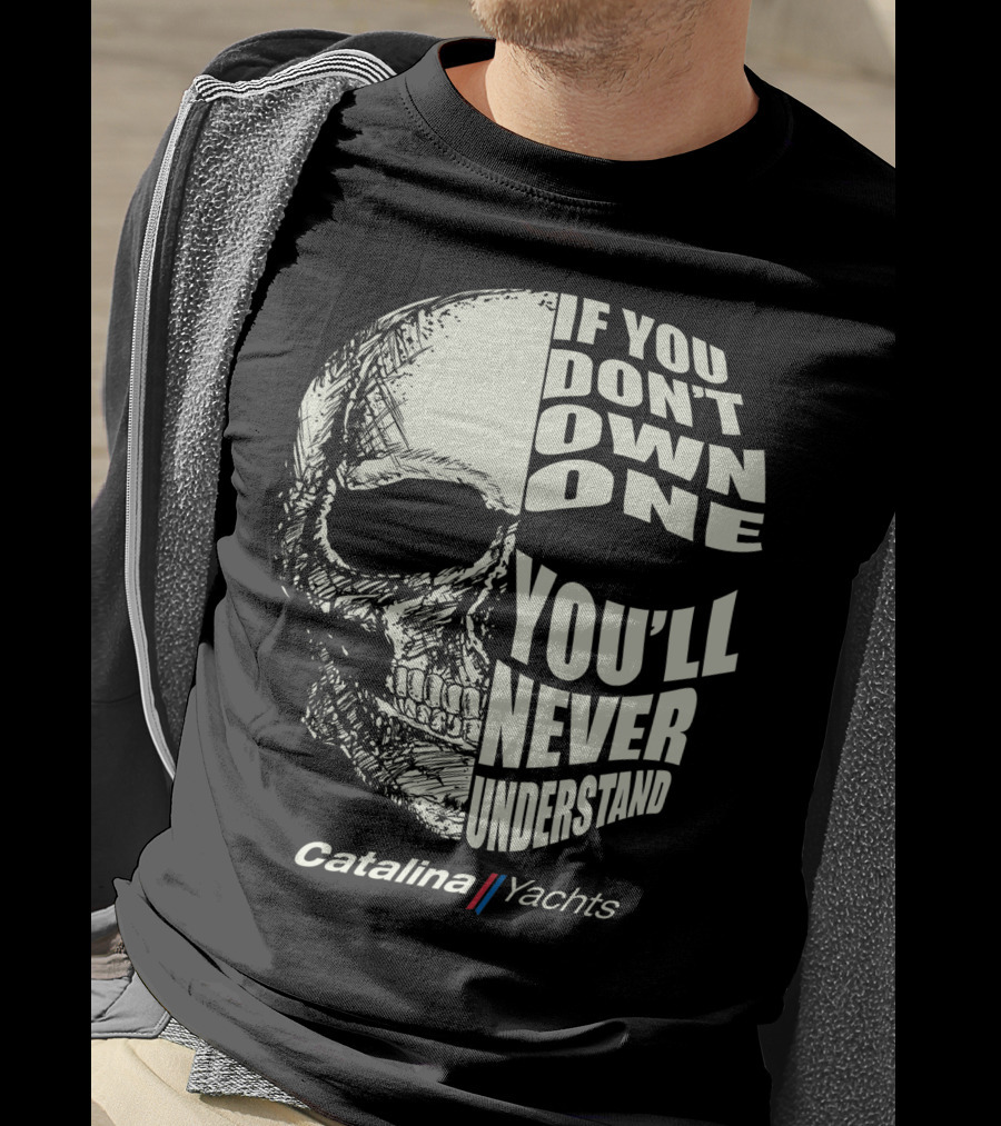 If You Don't Own One You'll Never Understand Catalina Yachts T-Shirt