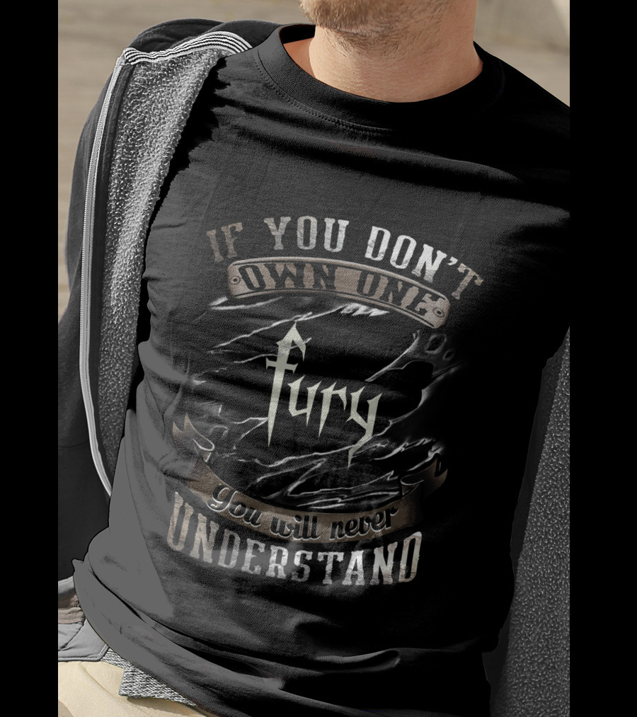 If You Don't Own One Fury You Will Never Understand T-Shirt