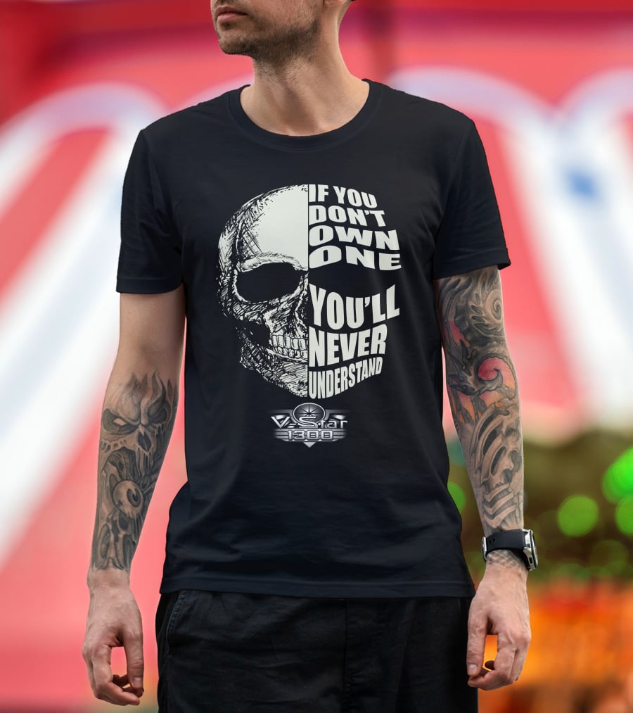 If You Don't Own One You'll Never Understand Yamaha V Star 1300 Skull T-Shirt