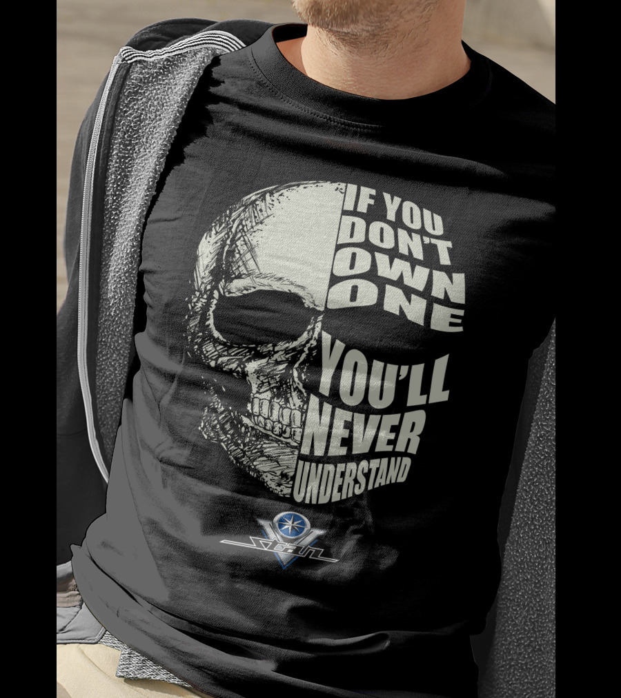 If You Don't Own One You'll Never Understand Yamaha V Star Skull T-Shirt