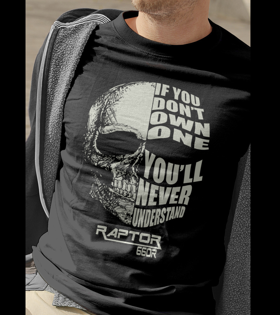 Raptor 660R If You Don't Own One You'll Never Understand Skull T-Shirt