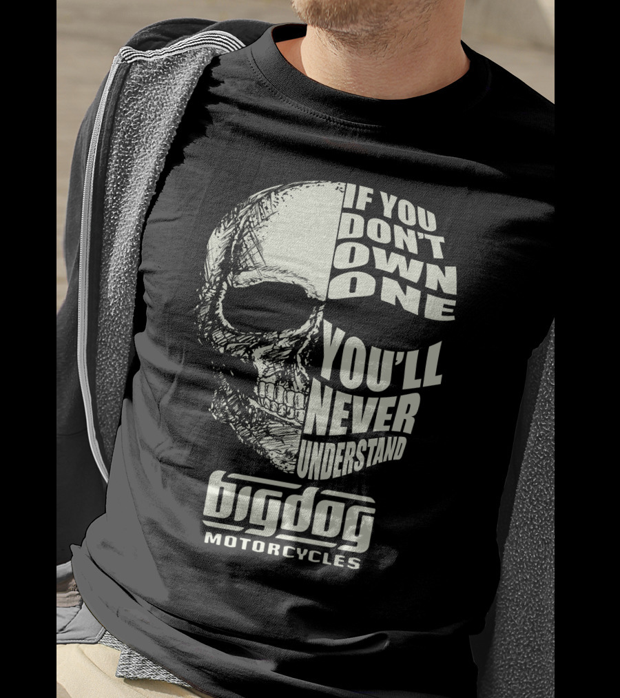 Big Dog Motorcycle If You Don't Own One You'll Never Understand T-Shirt