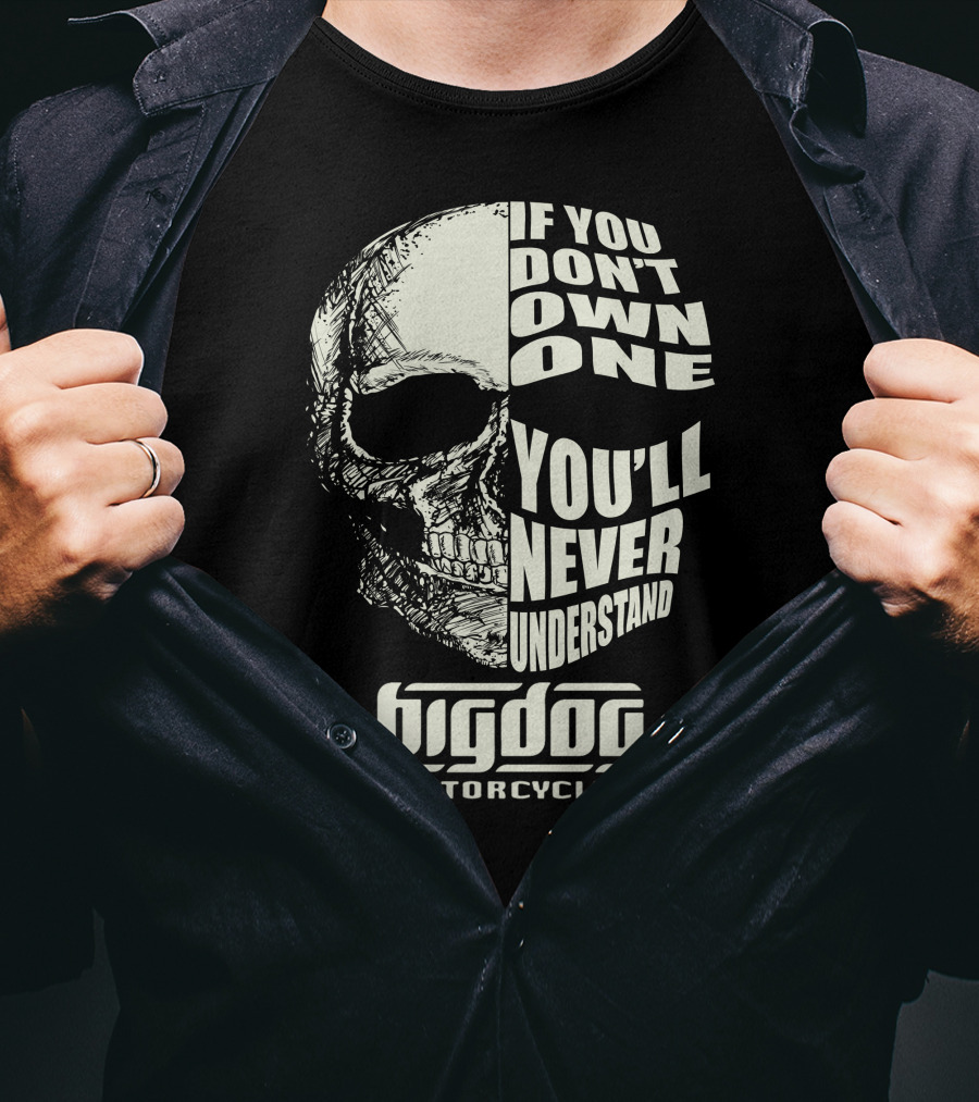 Big Dog Motorcycle If You Don't Own One You'll Never Understand T-Shirt