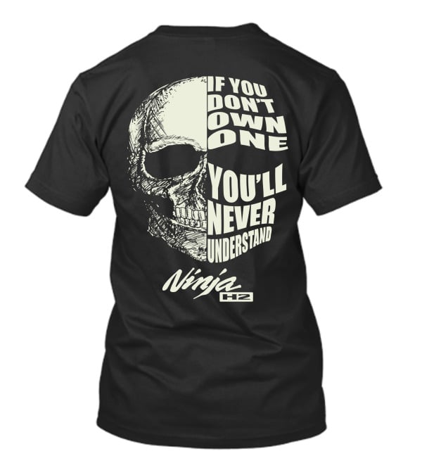 If You Don't Own One You'll Never Understand Ninja H2 T-Shirt