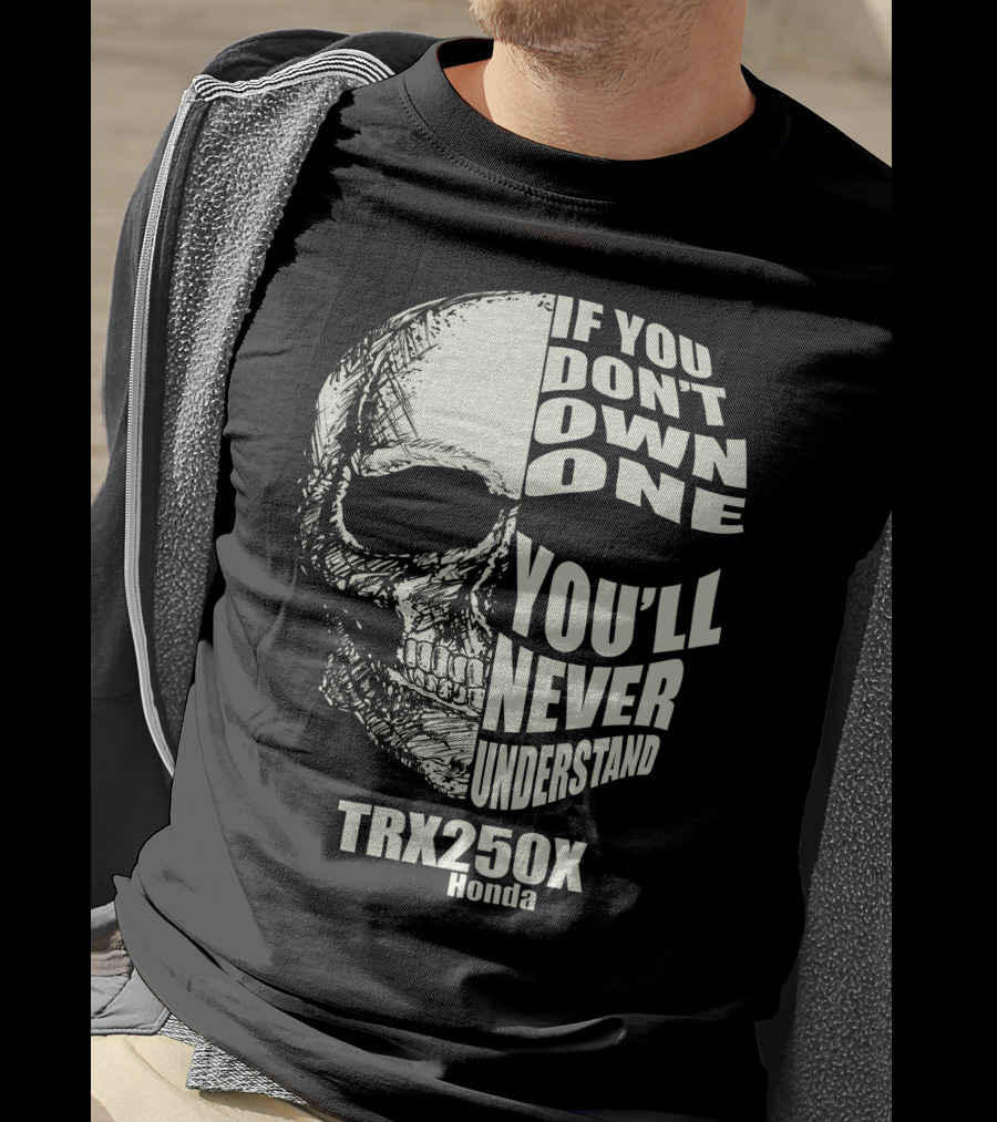 IF YOU DON'T OWN ONE YOU'LL NEVER UNDERSTAND TRX 250X HONDA T-Shirt
