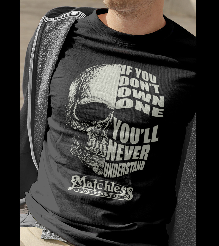 Matchless Classic Motorcycles If You Don't Own One You'll Never Understand Skull T-Shirt