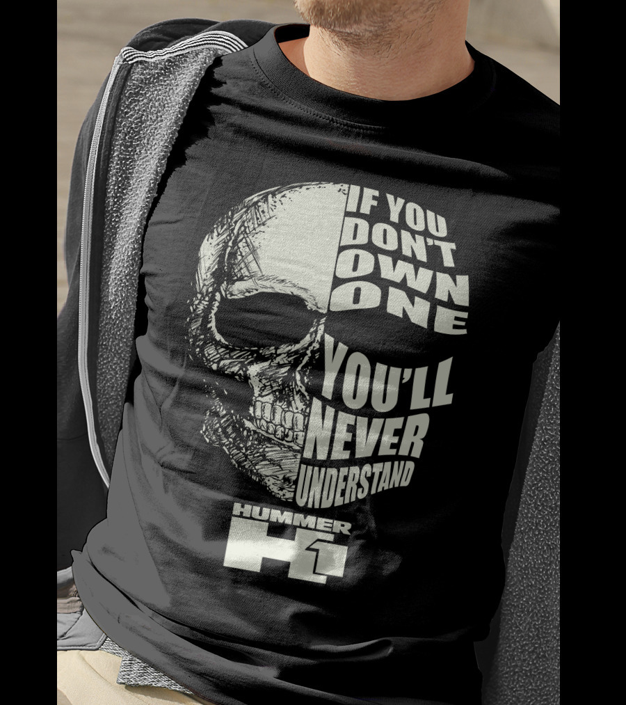 If You Don't Own One You'll Never Understand Hummer H1 Skull T-Shirt