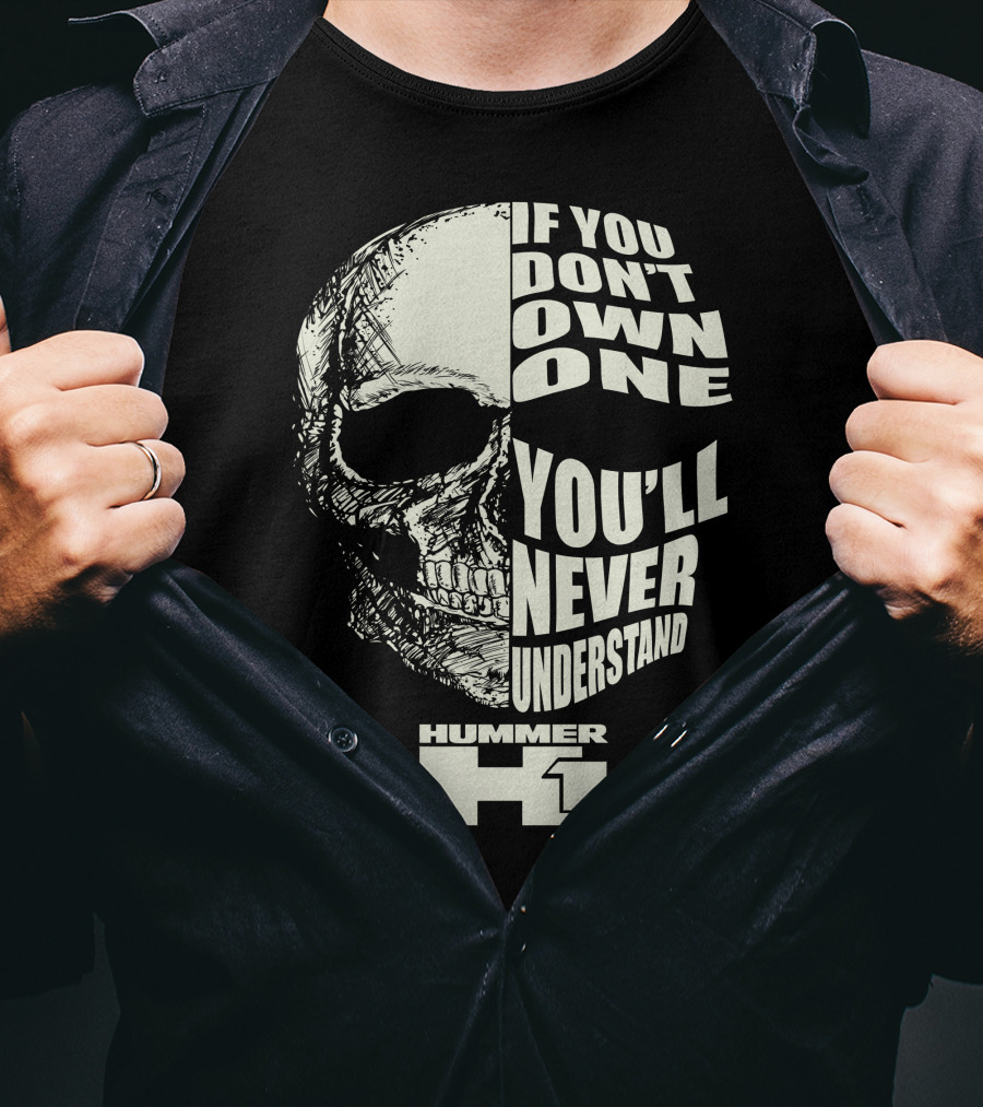 If You Don't Own One You'll Never Understand Hummer H1 Skull T-Shirt