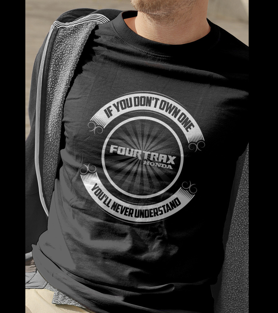 If You Don't Own One Fourtrax Honda You'll Never Understand T-Shirt