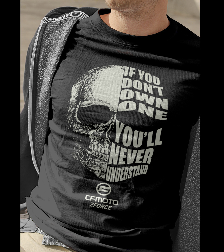 If You Don't Own One You'll Never Understand CFMoto Zforce T-Shirt