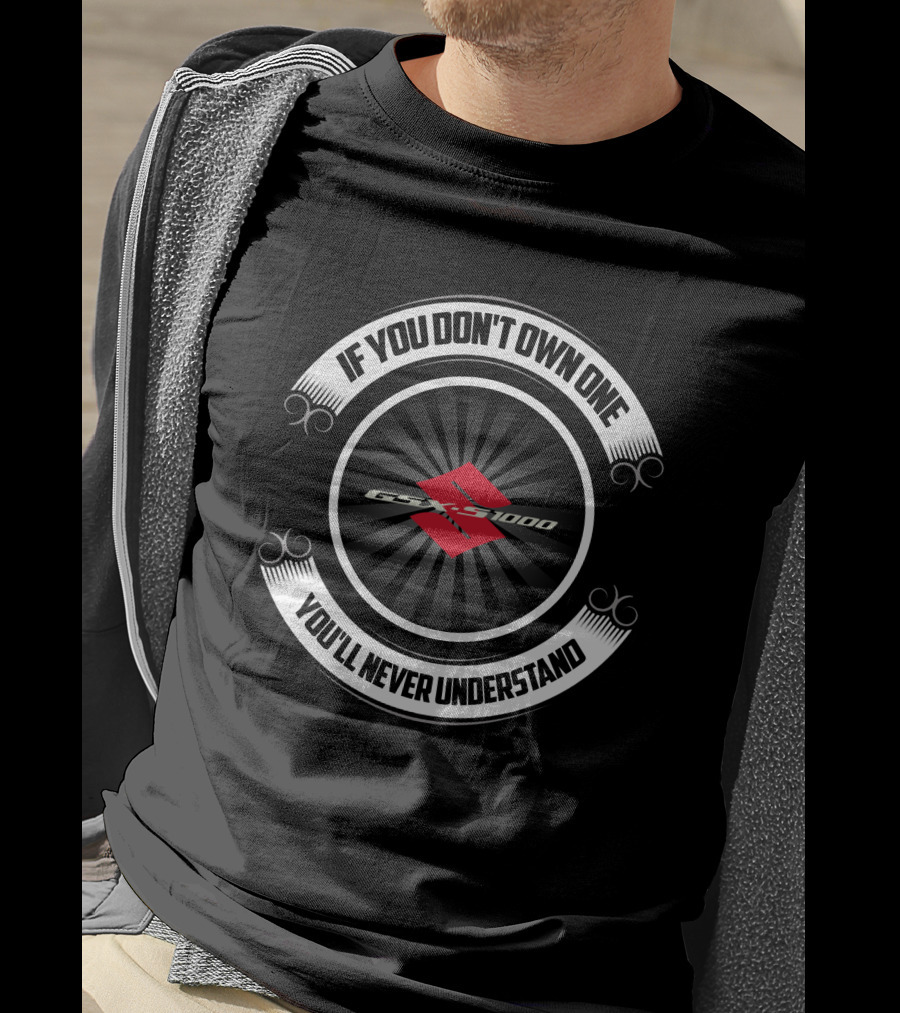 If You Don't Own One You'll Never Understand GSX 1000 T-Shirt