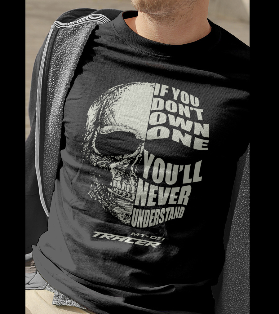If You Don't Own One You'll Never Understand MT-09 Tracer T-Shirt