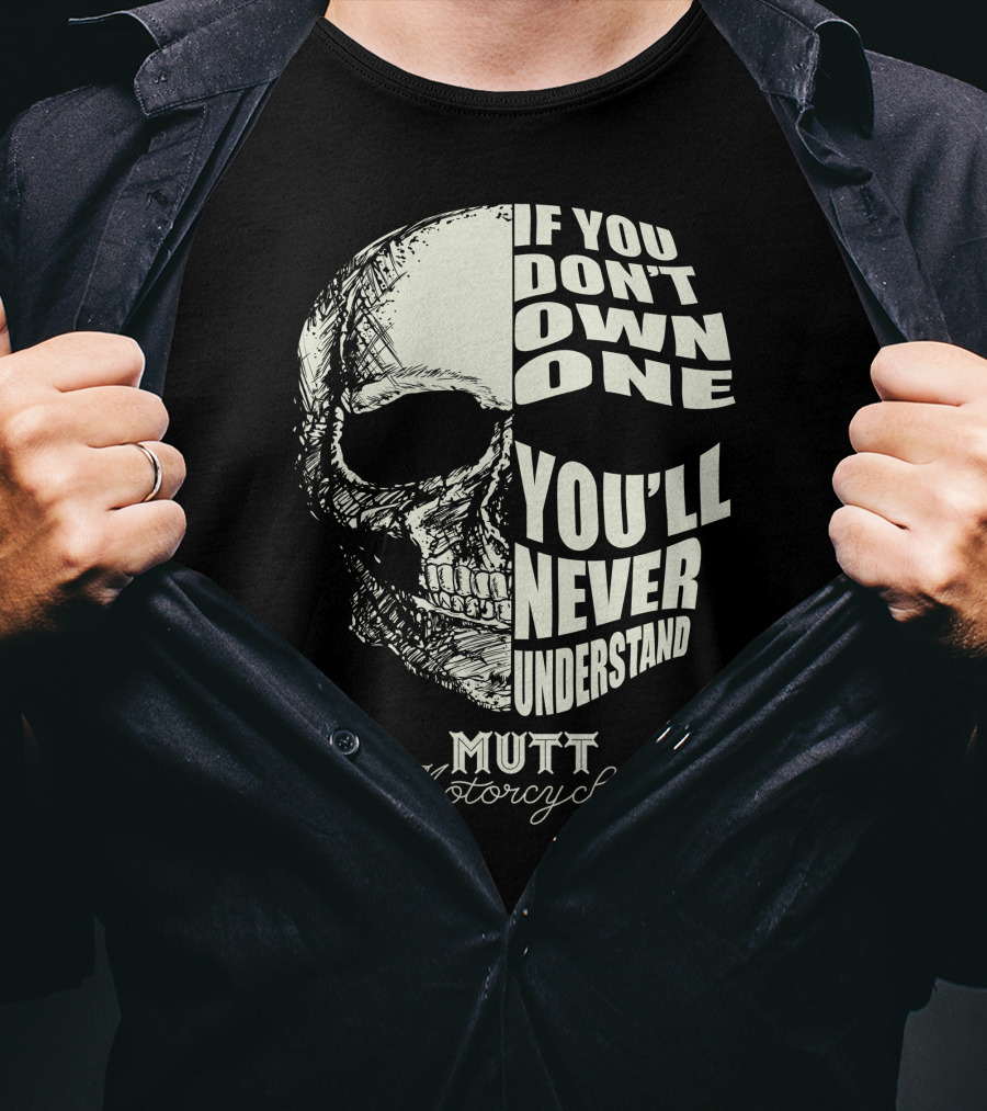 If You Don't Own One You'll Never Understand Mutt Motorcycles T-Shirt