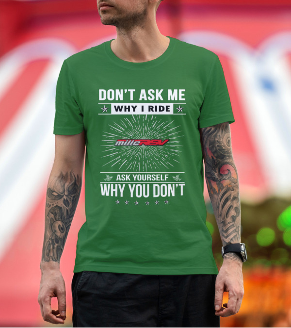 Premium T-Shirt: Don't Ask Me Why I Ride Aprilia Mille RSV Ask Yourself Why You Don't T-Shirt Don't Ask Me Why I Ride Aprilia Mille RSV Ask Yourself Why You Don't T-Shirt