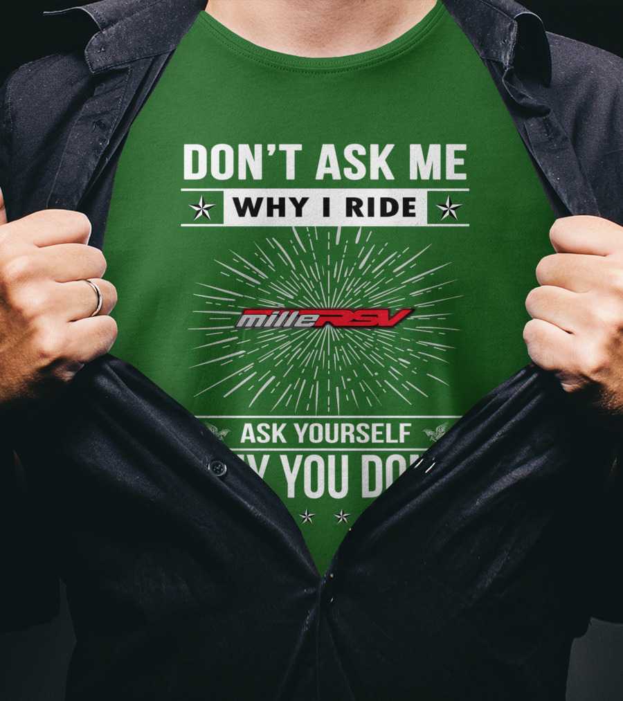 Don't Ask Me Why I Ride Aprilia Mille RSV Ask Yourself Why You Don't T-Shirt